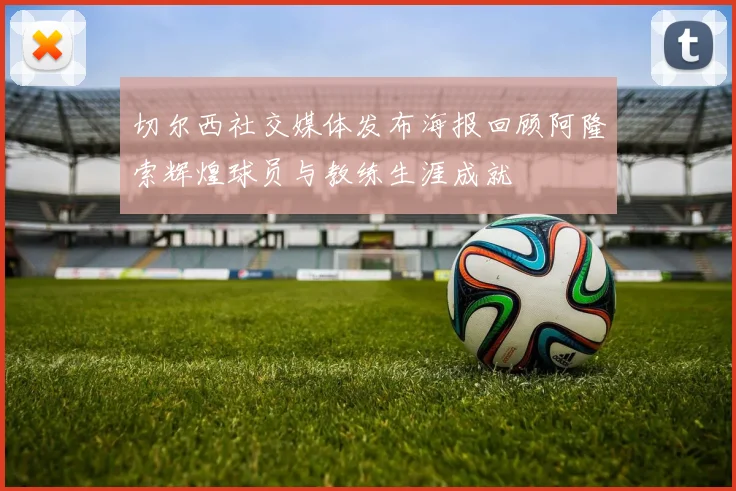 切尔西社交媒体发布海报回顾阿隆索辉煌球员与教练生涯成就